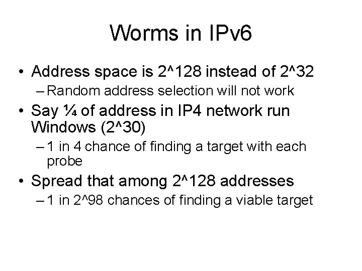 Worms in IPv 6 • Address space is 2^128 instead of 2^32 – Random