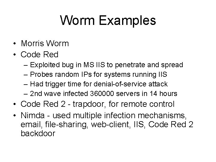 Worm Examples • Morris Worm • Code Red – – Exploited bug in MS