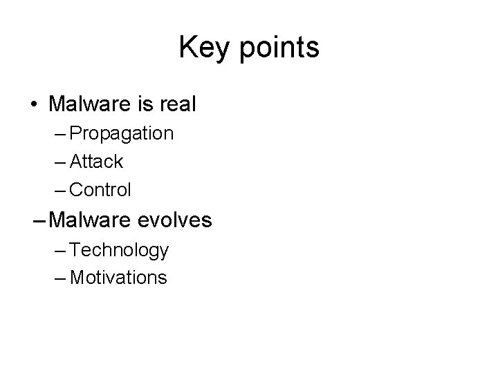 Key points • Malware is real – Propagation – Attack – Control – Malware