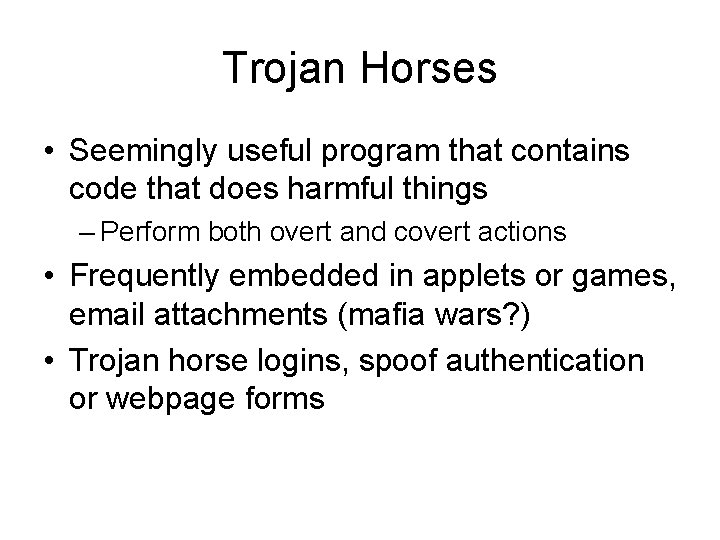 Trojan Horses • Seemingly useful program that contains code that does harmful things –