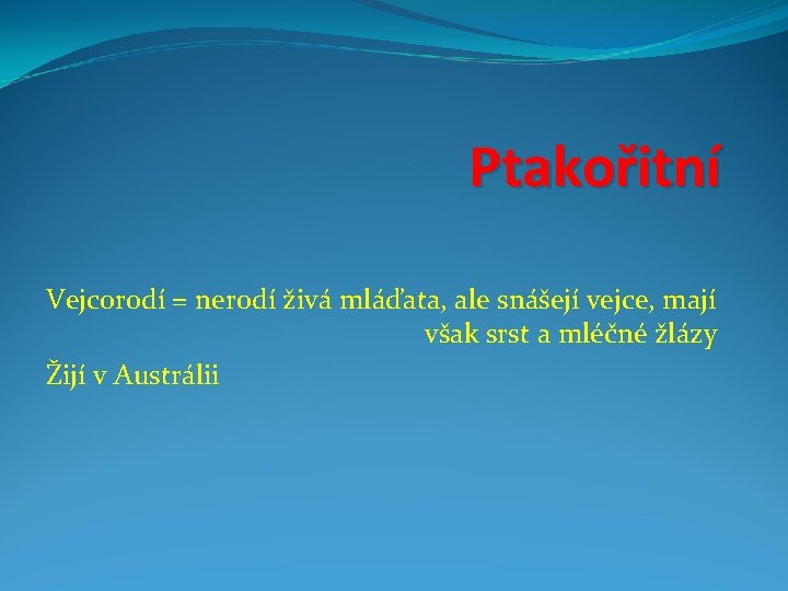 Ptakořitní Vejcorodí = nerodí živá mláďata, ale snášejí vejce, mají však srst a mléčné