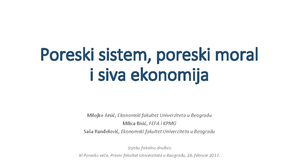 Poreski sistem, poreski moral i siva ekonomija Milojko Arsić, Ekonomski fakultet Univerziteta u Beogradu