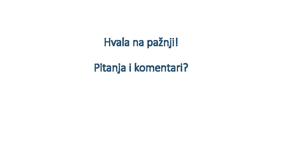 Hvala na pažnji! Pitanja i komentari? 