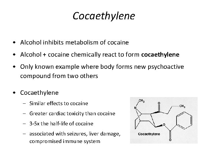 Cocaethylene • Alcohol inhibits metabolism of cocaine • Alcohol + cocaine chemically react to