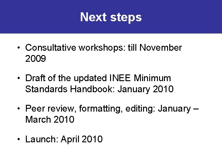 Next steps • Consultative workshops: till November 2009 • Draft of the updated INEE