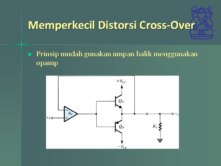 Memperkecil Distorsi Cross-Over n Prinsip mudah gunakan umpan balik menggunakan opamp 