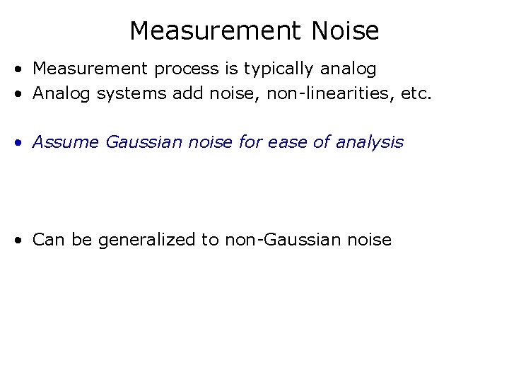Measurement Noise • Measurement process is typically analog • Analog systems add noise, non-linearities,