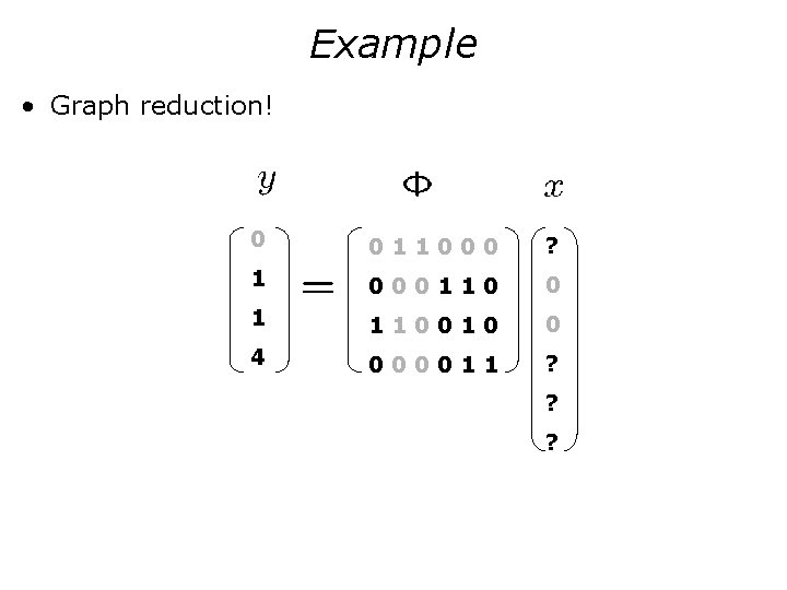 Example • Graph reduction! 0 011000 ? 1 000110 0 1 110010 0 4
