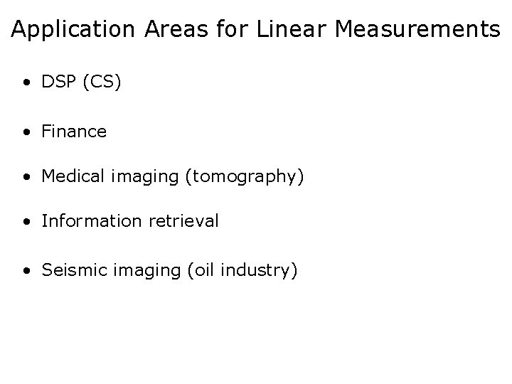 Application Areas for Linear Measurements • DSP (CS) • Finance • Medical imaging (tomography)