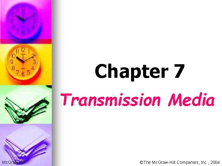 Chapter 7 Transmission Media Mc. Graw-Hill ©The Mc. Graw-Hill Companies, Inc. , 2004 Chapter 7 Transmission Media Mc. Graw-Hill ©The Mc. Graw-Hill Companies, Inc. , 2004