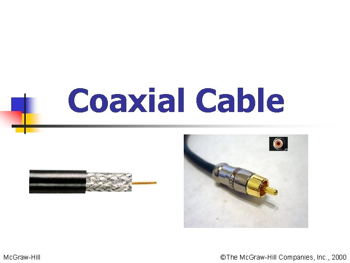 Coaxial Cable Mc. Graw-Hill ©The Mc. Graw-Hill Companies, Inc. , 2000 Coaxial Cable Mc. Graw-Hill ©The Mc. Graw-Hill Companies, Inc. , 2000