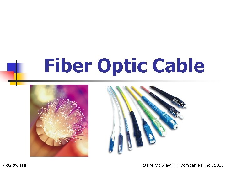 Fiber Optic Cable Mc. Graw-Hill ©The Mc. Graw-Hill Companies, Inc. , 2000 Fiber Optic Cable Mc. Graw-Hill ©The Mc. Graw-Hill Companies, Inc. , 2000