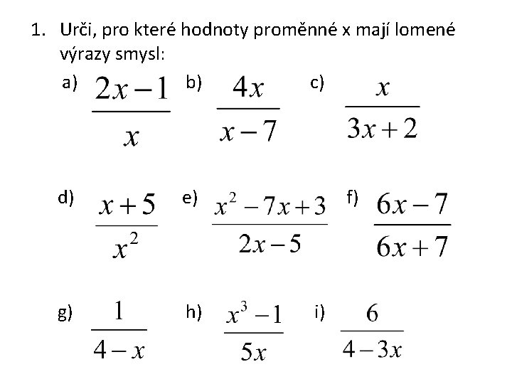 1. Urči, pro které hodnoty proměnné x mají lomené výrazy smysl: a) b) c)