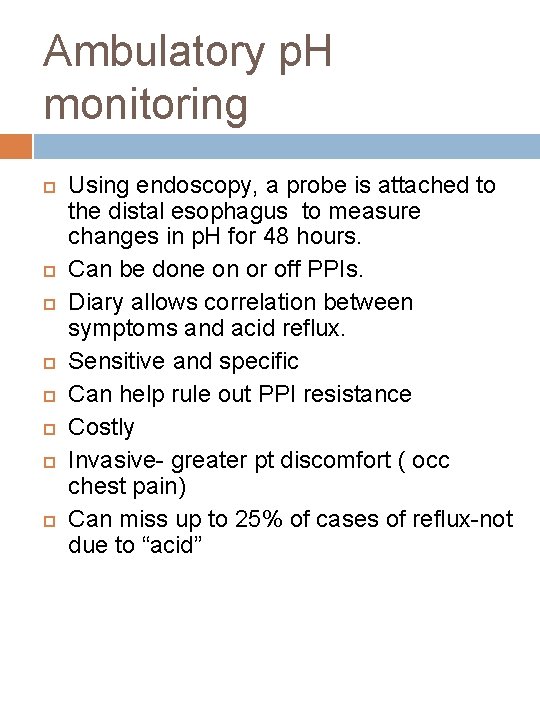 Ambulatory p. H monitoring Using endoscopy, a probe is attached to the distal esophagus
