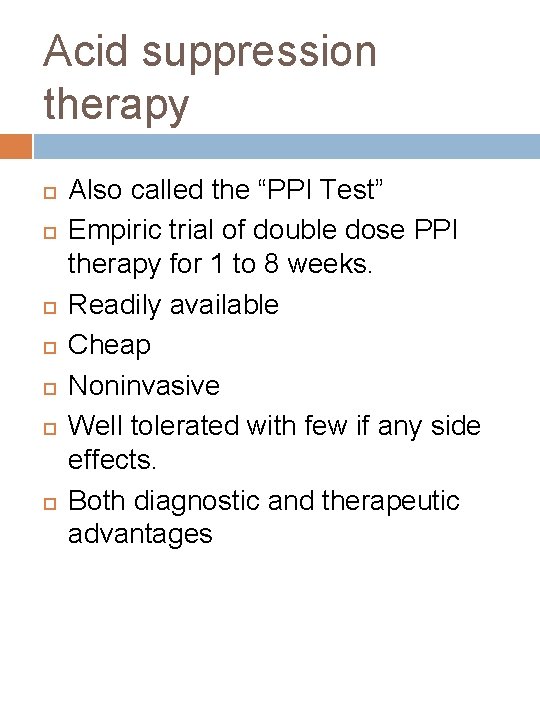 Acid suppression therapy Also called the “PPI Test” Empiric trial of double dose PPI