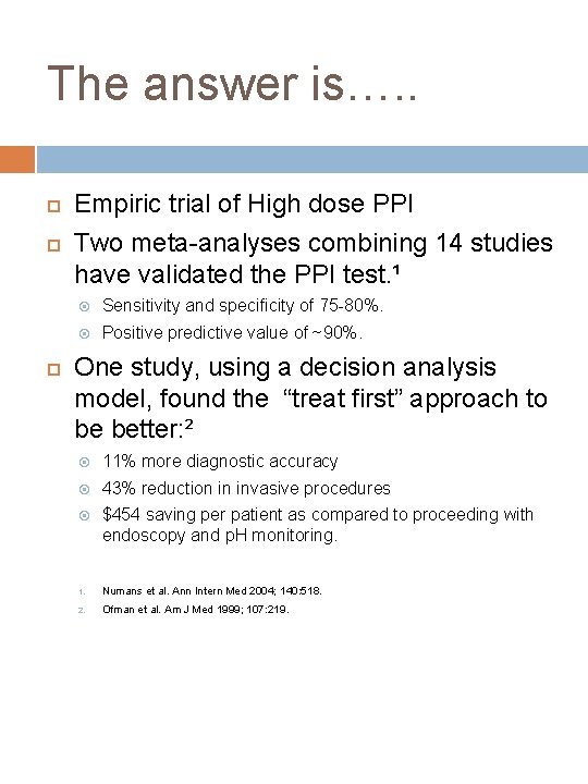 The answer is…. . Empiric trial of High dose PPI Two meta-analyses combining 14
