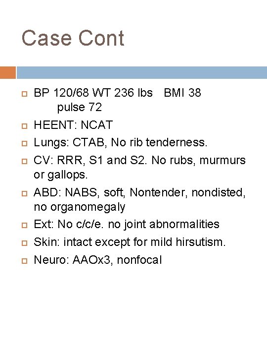 Case Cont BP 120/68 WT 236 lbs BMI 38 pulse 72 HEENT: NCAT Lungs: