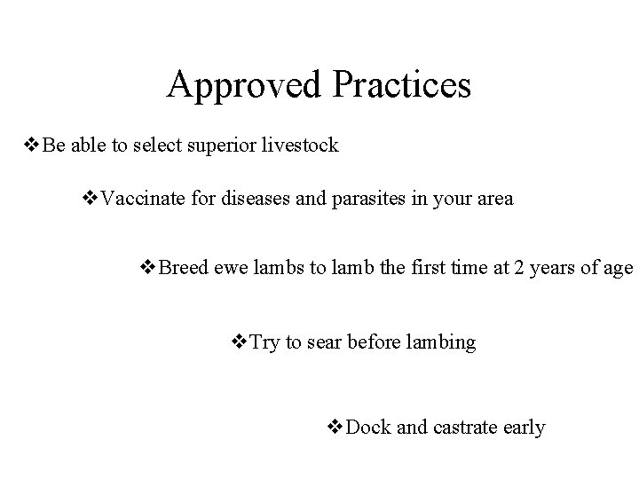 Approved Practices v. Be able to select superior livestock v. Vaccinate for diseases and