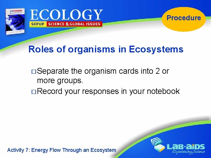 Procedure Roles of organisms in Ecosystems � Separate the organism cards into 2 or