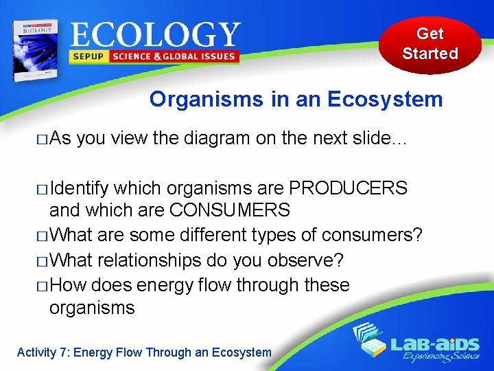 Get Started Organisms in an Ecosystem � As you view the diagram on the