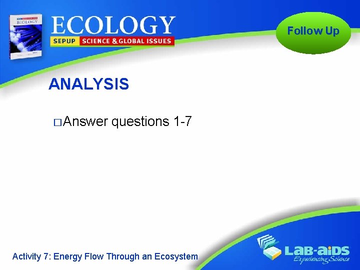 Follow Up ANALYSIS � Answer questions 1 -7 Activity 7: Energy Flow Through an