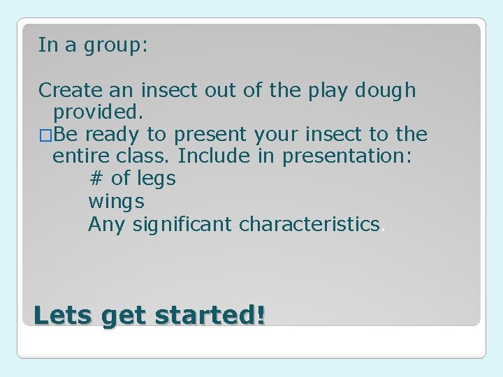 In a group: Create an insect out of the play dough provided. �Be ready