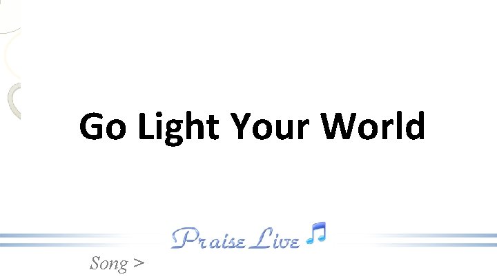 Go Light Your World Song > 