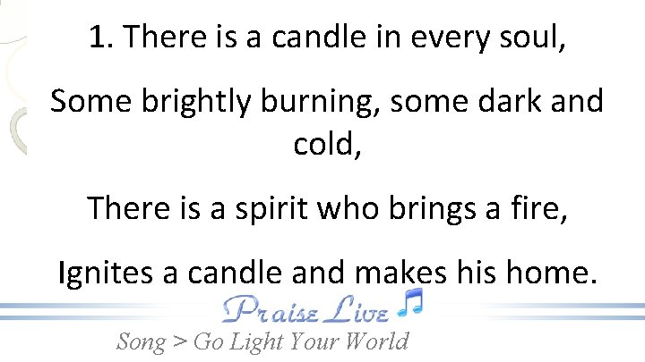 1. There is a candle in every soul, Some brightly burning, some dark and