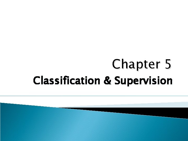 Chapter 5 Classification & Supervision 