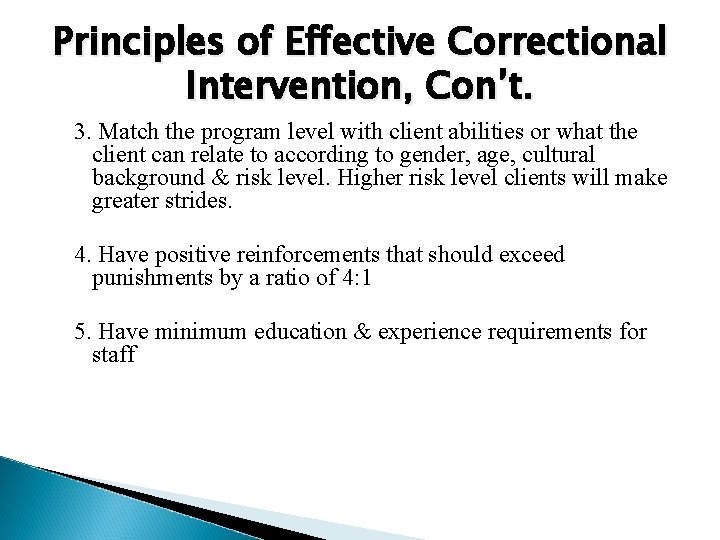 Principles of Effective Correctional Intervention, Con’t. 3. Match the program level with client abilities Principles of Effective Correctional Intervention, Con’t. 3. Match the program level with client abilities