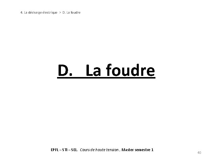 4. La décharge électrique > D. La foudre D. La foudre EPFL – STI 4. La décharge électrique > D. La foudre D. La foudre EPFL – STI
