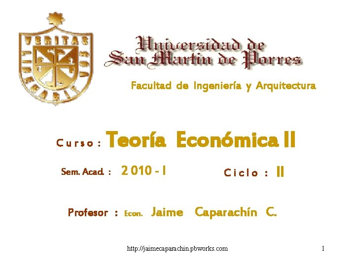 Facultad de Ingeniería y Arquitectura Curso : Teoría Económica II Sem. Acad. : Profesor Facultad de Ingeniería y Arquitectura Curso : Teoría Económica II Sem. Acad. : Profesor