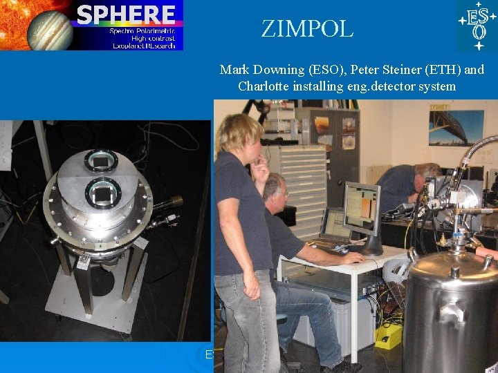 ZIMPOL Mark Downing (ESO), Peter Steiner (ETH) and Charlotte installing eng. detector system ESO, ZIMPOL Mark Downing (ESO), Peter Steiner (ETH) and Charlotte installing eng. detector system ESO,