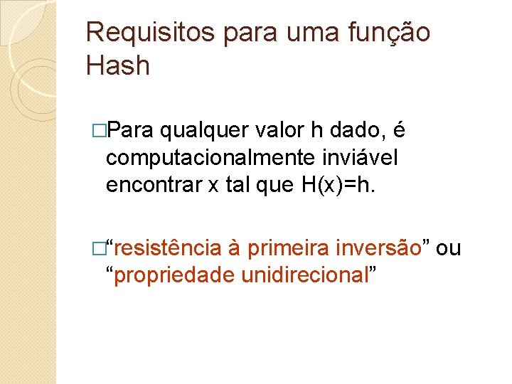 Requisitos para uma função Hash �Para qualquer valor h dado, é computacionalmente inviável encontrar