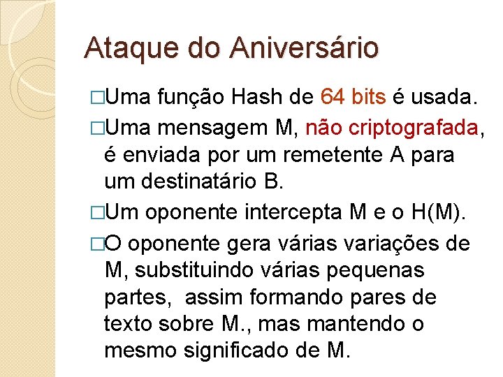 Ataque do Aniversário �Uma função Hash de 64 bits é usada. �Uma mensagem M,