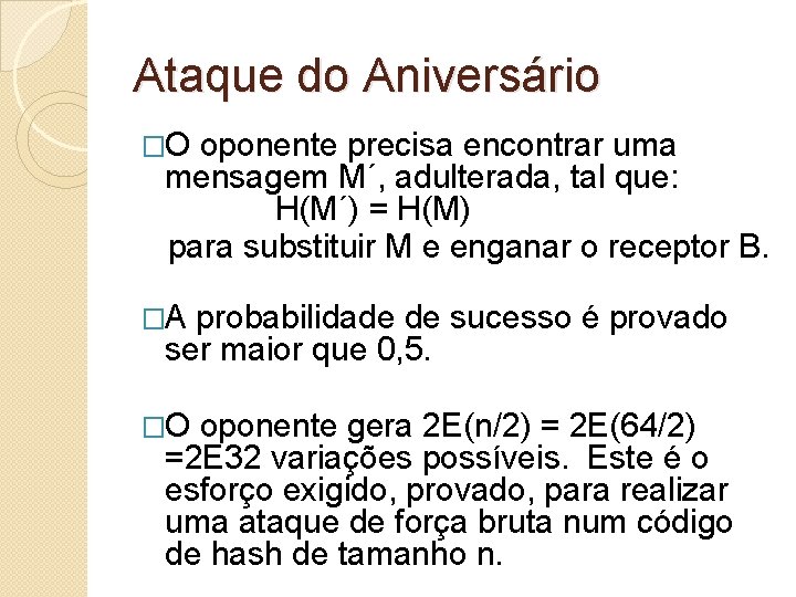 Ataque do Aniversário �O oponente precisa encontrar uma mensagem M´, adulterada, tal que: H(M´)