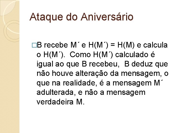 Ataque do Aniversário �B recebe M´ e H(M´) = H(M) e calcula o H(M´).