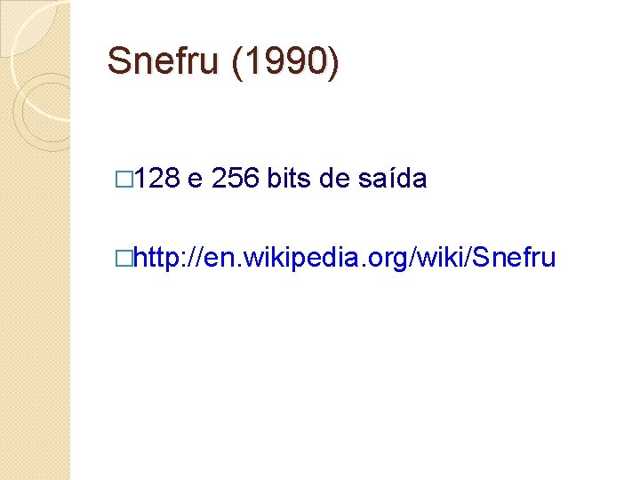 Snefru (1990) � 128 e 256 bits de saída �http: //en. wikipedia. org/wiki/Snefru 