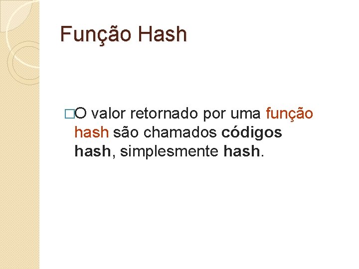 Função Hash �O valor retornado por uma função hash são chamados códigos hash, simplesmente