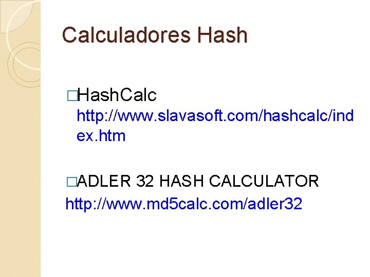 Calculadores Hash �Hash. Calc http: //www. slavasoft. com/hashcalc/ind ex. htm �ADLER 32 HASH CALCULATOR