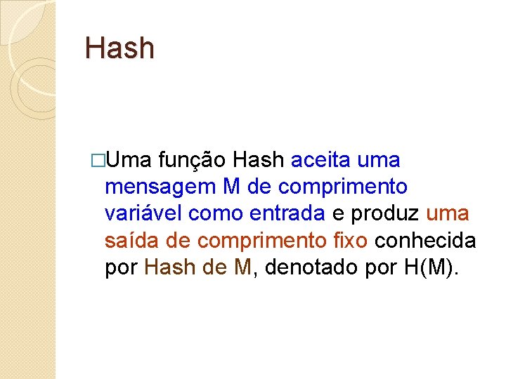 Hash �Uma função Hash aceita uma mensagem M de comprimento variável como entrada e