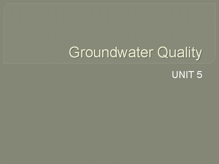 Groundwater Quality UNIT 5 