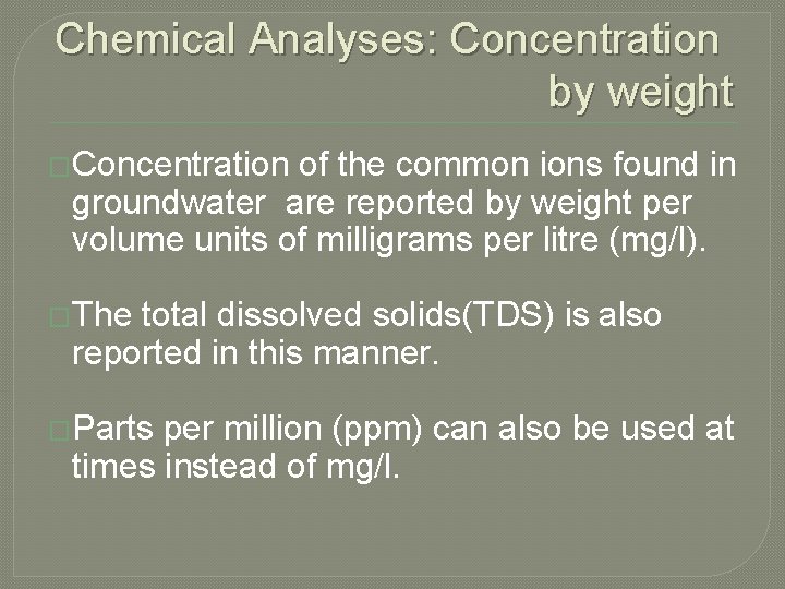 Chemical Analyses: Concentration by weight �Concentration of the common ions found in groundwater are