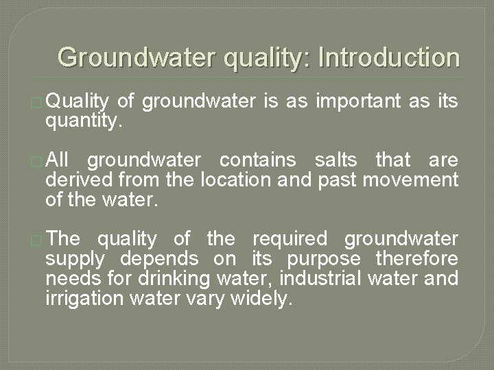 Groundwater quality: Introduction � Quality of groundwater is as important as its quantity. �