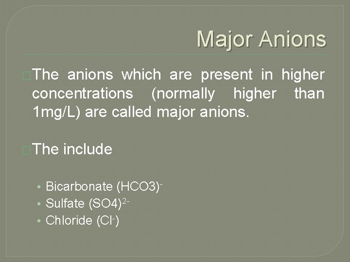 Major Anions �The anions which are present in higher concentrations (normally higher than 1