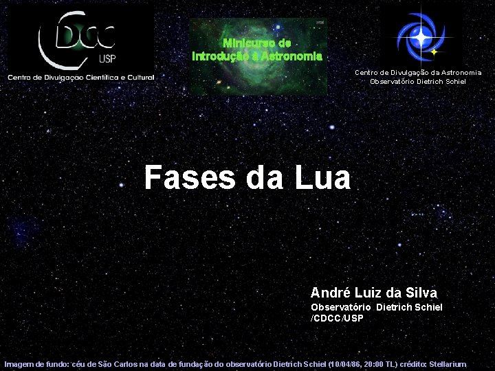 Minicurso de Introdução à Astronomia Centro de Divulgação da Astronomia Observatório Dietrich Schiel Fases
