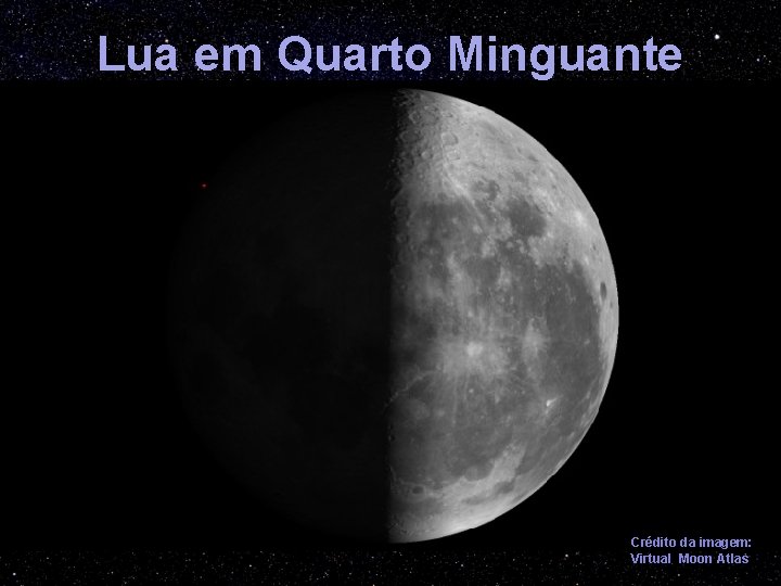 Lua em Quarto Minguante Crédito da imagem: Virtual Moon Atlas 