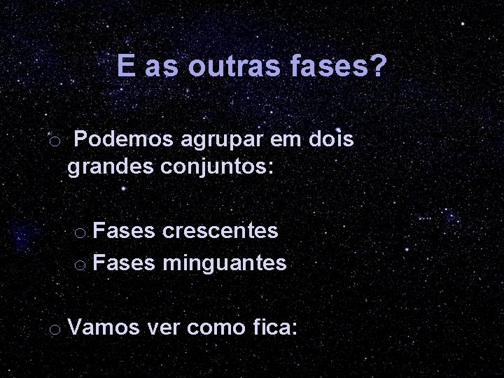 E as outras fases? o Podemos agrupar em dois grandes conjuntos: o Fases crescentes