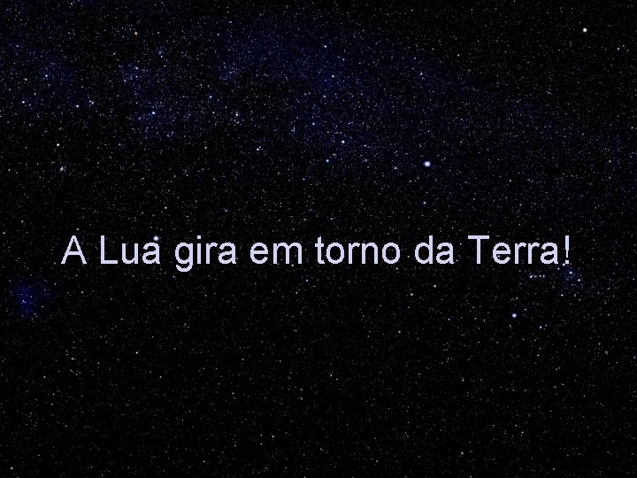 A Lua gira em torno da Terra! 
