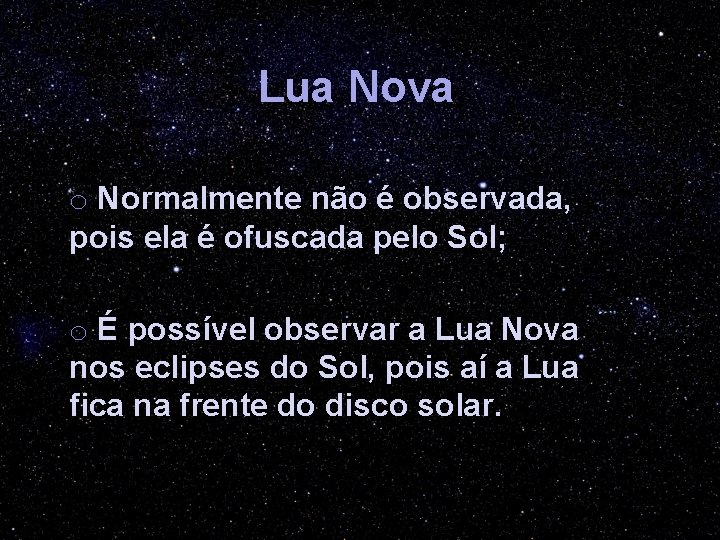 Lua Nova o Normalmente não é observada, pois ela é ofuscada pelo Sol; o